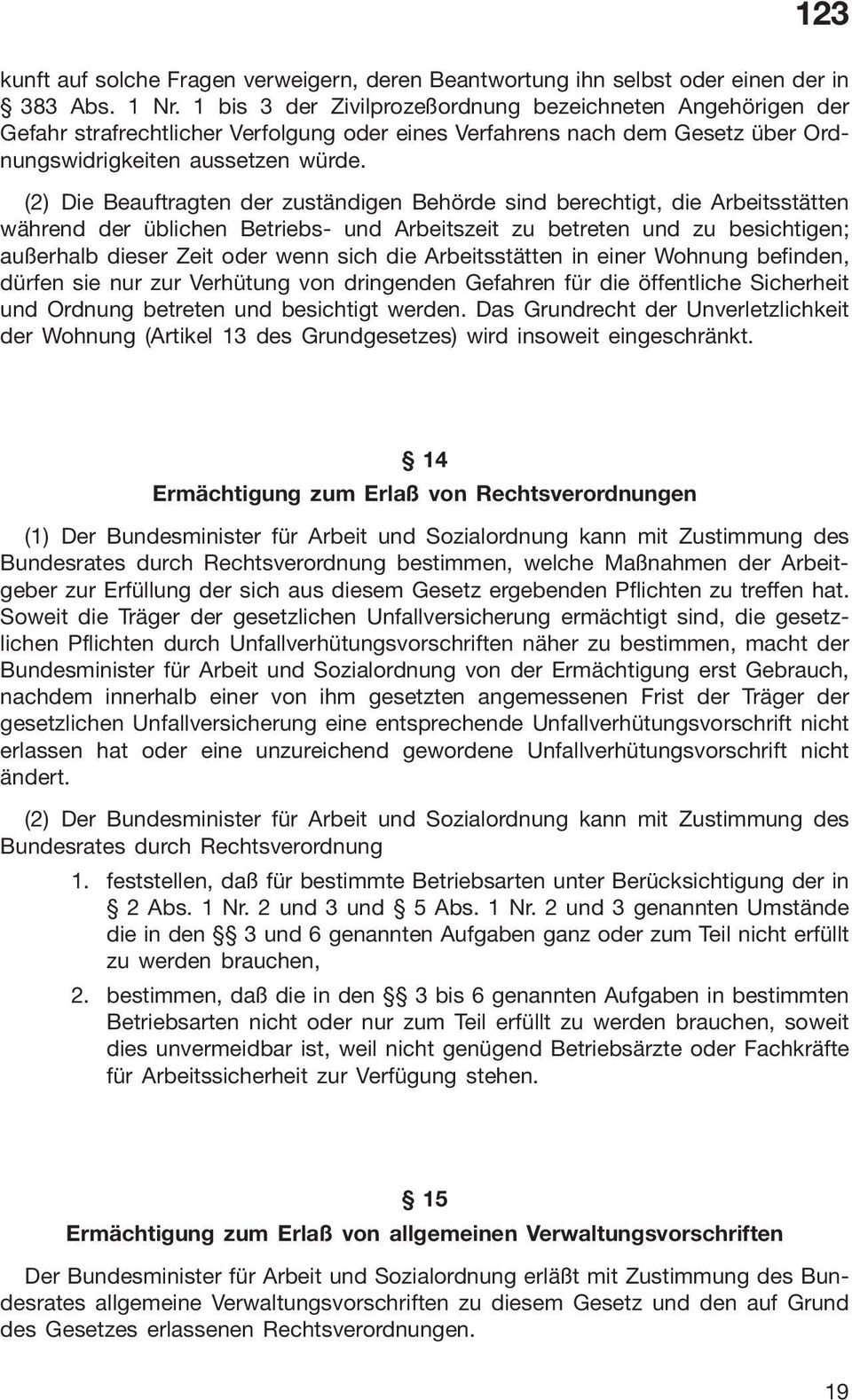 (2) Die Beauftragten der zuständigen Behörde sind berechtigt, die Arbeitsstätten während der üblichen Betriebs- und Arbeitszeit zu betreten und zu besichtigen; außerhalb dieser Zeit oder wenn sich