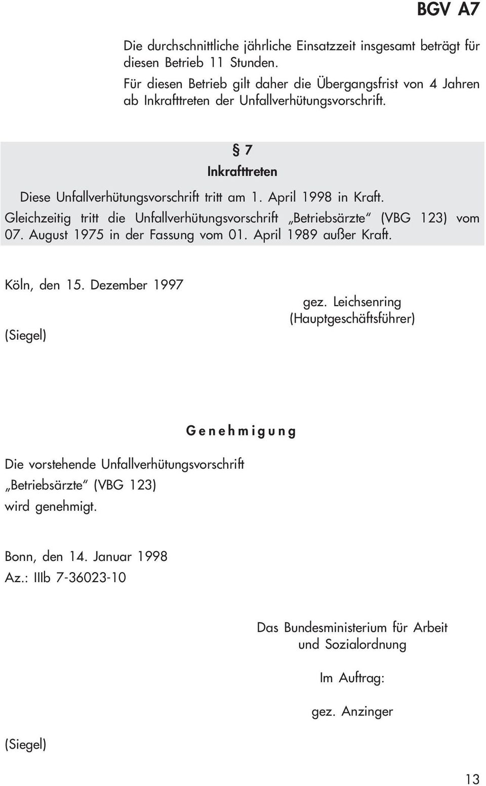 April 1998 in Kraft. Gleichzeitig tritt die Unfallverhütungsvorschrift Betriebsärzte (VBG 123) vom 07. August 1975 in der Fassung vom 01. April 1989 außer Kraft. Köln, den 15.