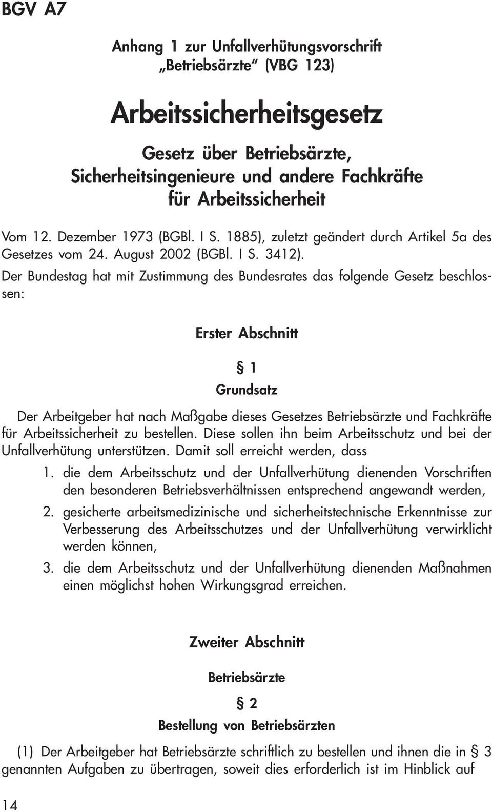 Der Bundestag hat mit Zustimmung des Bundesrates das folgende Gesetz beschlossen: Erster Abschnitt 1 Grundsatz Der Arbeitgeber hat nach Maßgabe dieses Gesetzes Betriebsärzte und Fachkräfte für