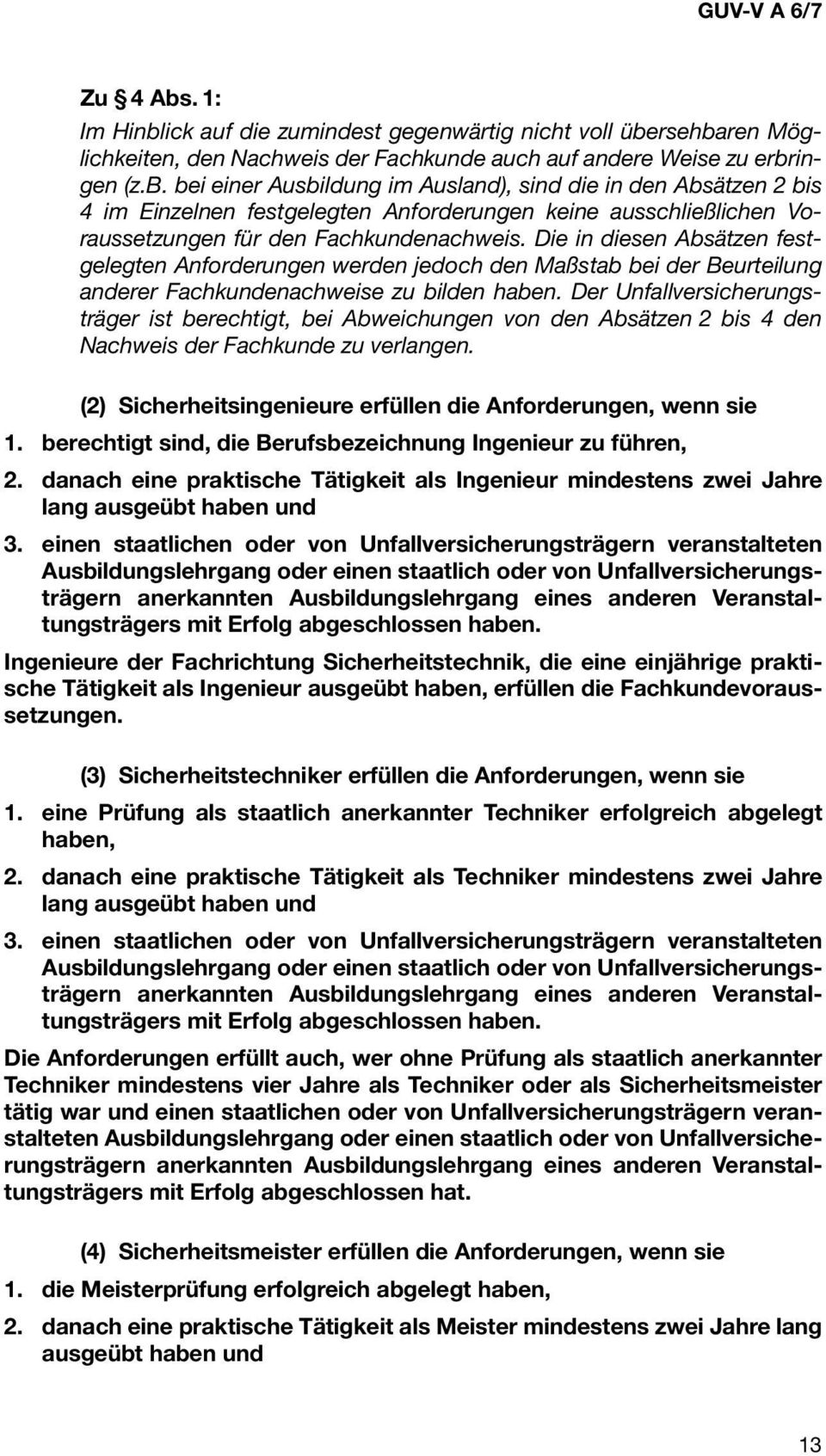 Der Unfallversicherungsträger ist berechtigt, bei Abweichungen von den Absätzen 2 bis 4 den Nachweis der Fachkunde zu verlangen. (2) Sicherheitsingenieure erfüllen die Anforderungen, wenn sie 1.