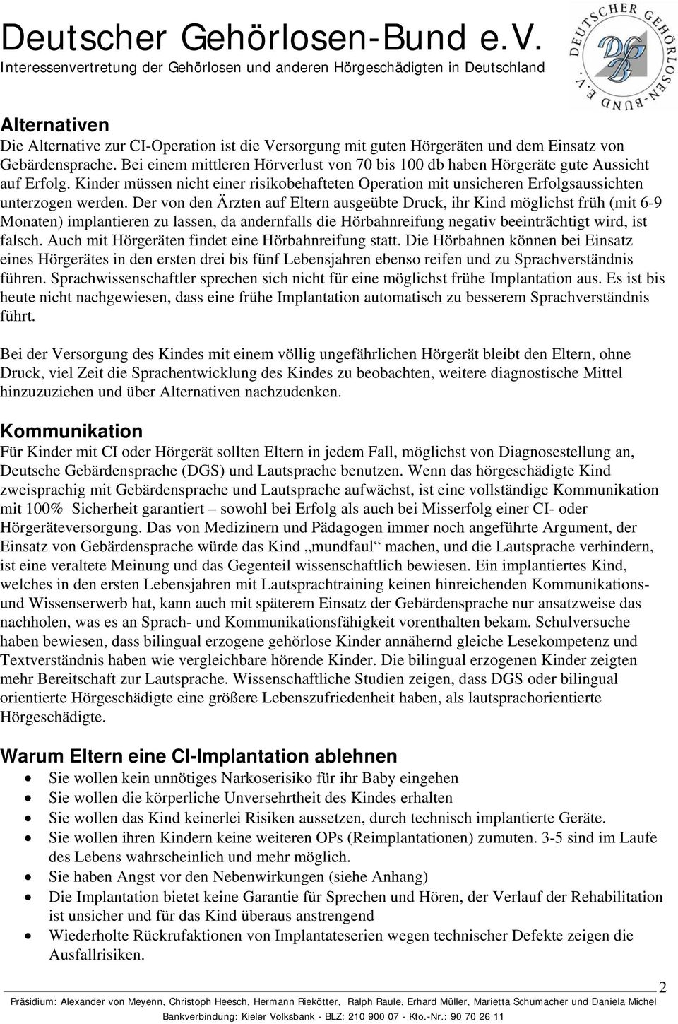 Der von den Ärzten auf Eltern ausgeübte Druck, ihr Kind möglichst früh (mit 6-9 Monaten) implantieren zu lassen, da andernfalls die Hörbahnreifung negativ beeinträchtigt wird, ist falsch.