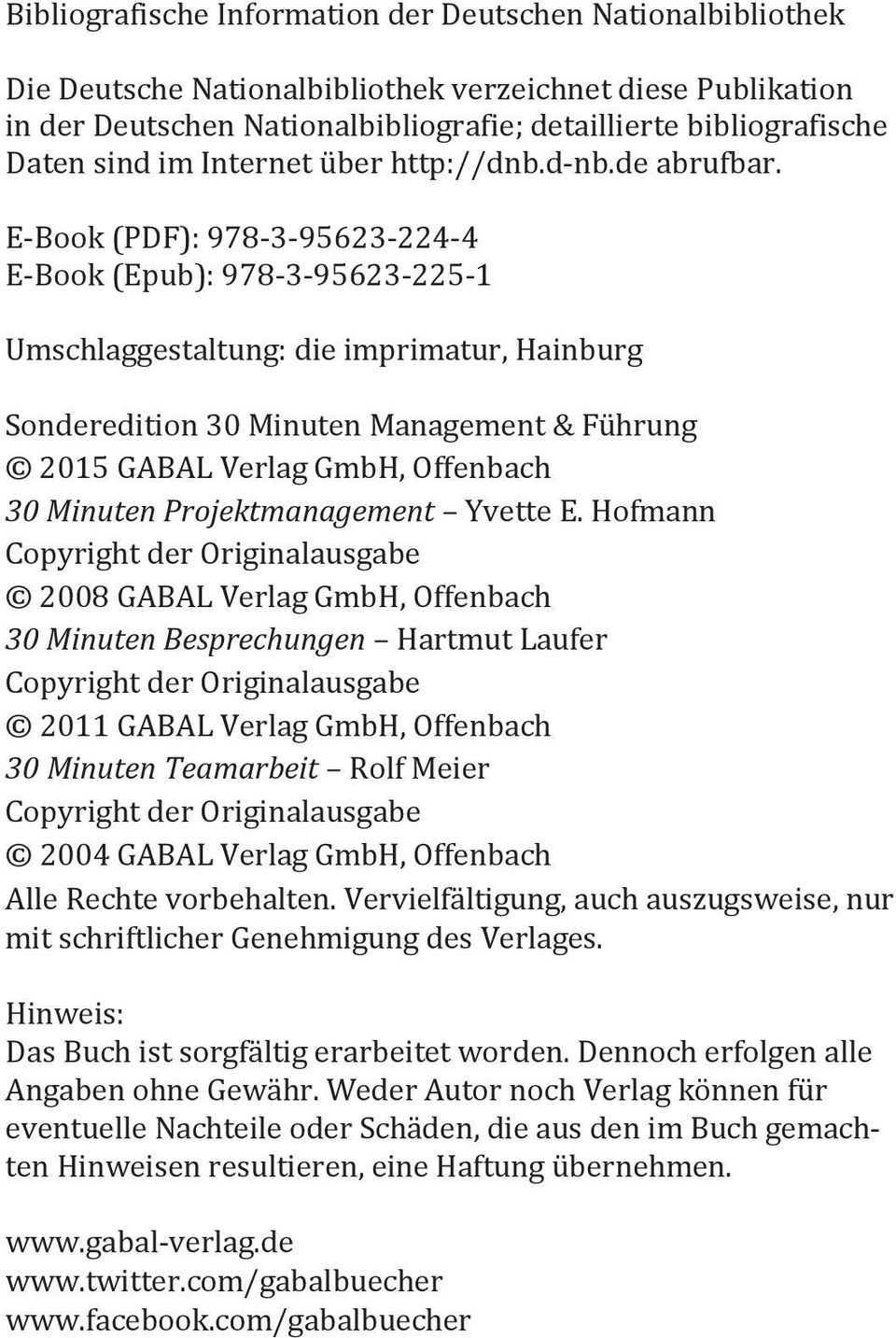 E-Book (PDF): 978-3-95623-224-4 E-Book (Epub): 978-3-95623-225-1 Umschlaggestaltung: die imprimatur, Hainburg Sonderedition 30 Minuten Management & Führung 2015 GABAL Verlag GmbH, Offenbach 30