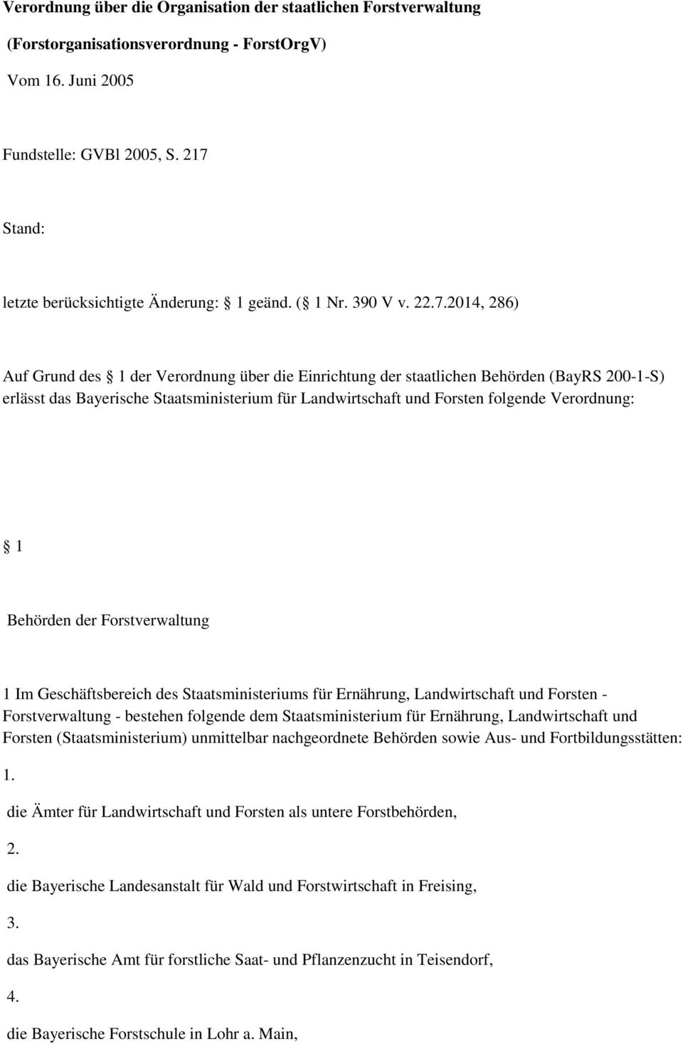 2014, 286) Auf Grund des 1 der Verordnung über die Einrichtung der staatlichen Behörden (BayRS 200-1-S) erlässt das Bayerische Staatsministerium für Landwirtschaft und Forsten folgende Verordnung: 1