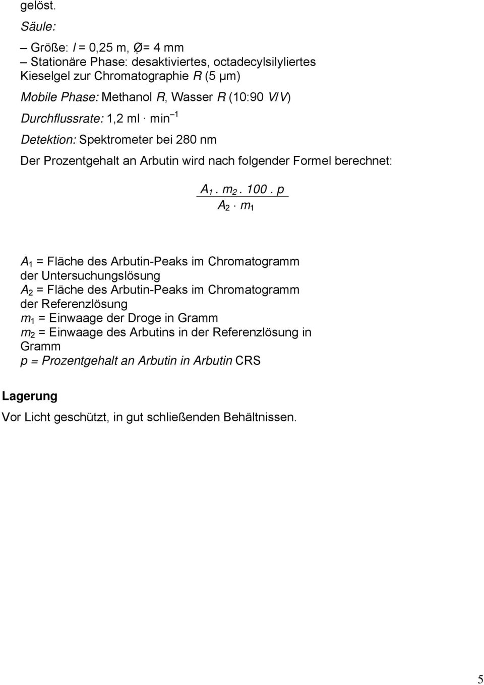 V/V) Durchflussrate: 1,2 ml min 1 Detektion: Spektrometer bei 280 nm Der Prozentgehalt an Arbutin wird nach folgender Formel berechnet: A 1. m 2. 100.