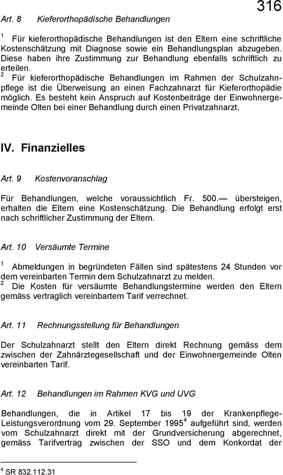 Für kieferorthopädische Behandlungen im Rahmen der Schulzahnpflege ist die Überweisung an einen Fachzahnarzt für Kieferorthopädie möglich.