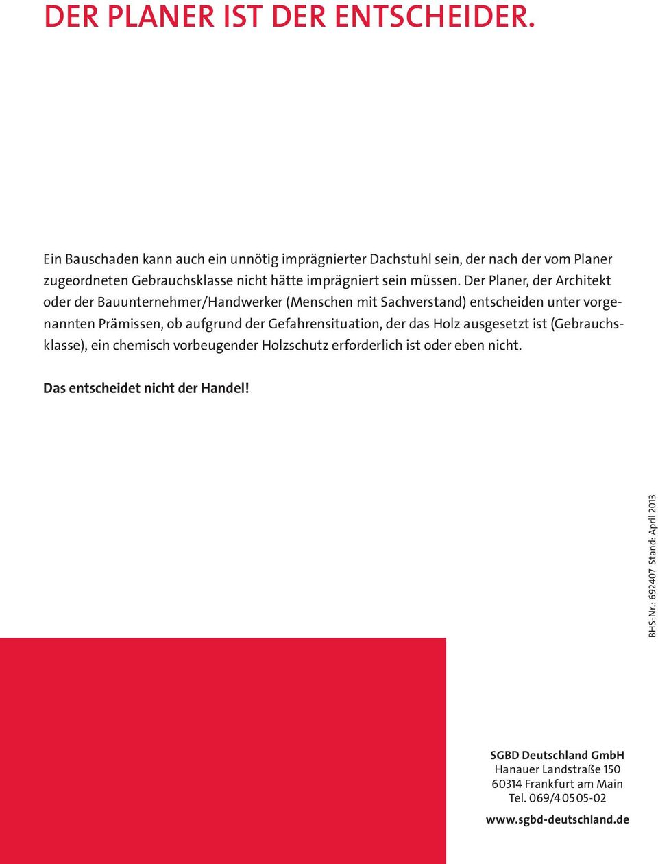 Der Planer, der Architekt oder der Bauunternehmer/Handwerker (Menschen mit Sachverstand) entscheiden unter vorgenannten Prämissen, ob aufgrund der