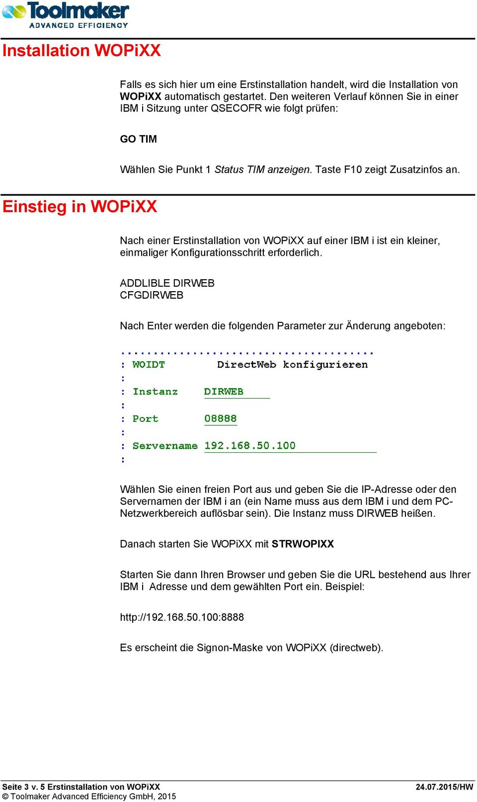Einstieg in WOPiXX Nach einer Erstinstallation von WOPiXX auf einer IBM i ist ein kleiner, einmaliger Konfigurationsschritt erforderlich.