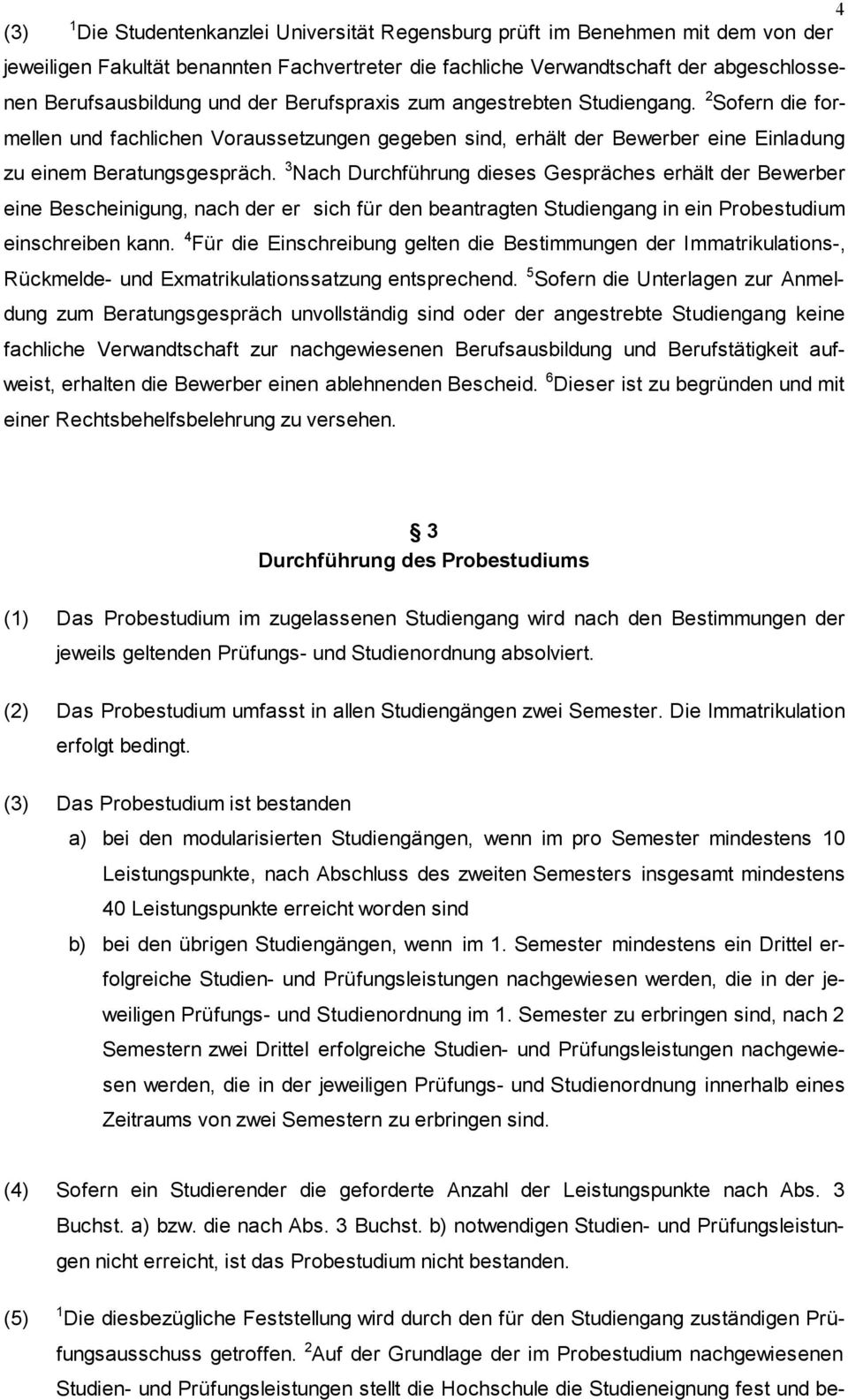 3 Nach Durchführung dieses Gespräches erhält der Bewerber eine Bescheinigung, nach der er sich für den beantragten Studiengang in ein Probestudium einschreiben kann.