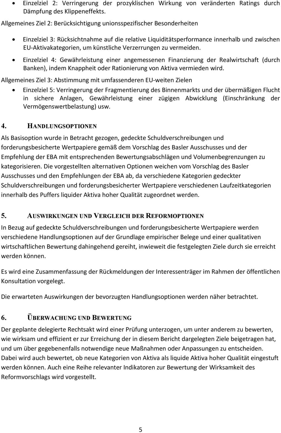 Verzerrungen zu vermeiden. Einzelziel 4: Gewährleistung einer angemessenen Finanzierung der Realwirtschaft (durch Banken), indem Knappheit oder Rationierung von Aktiva vermieden wird.