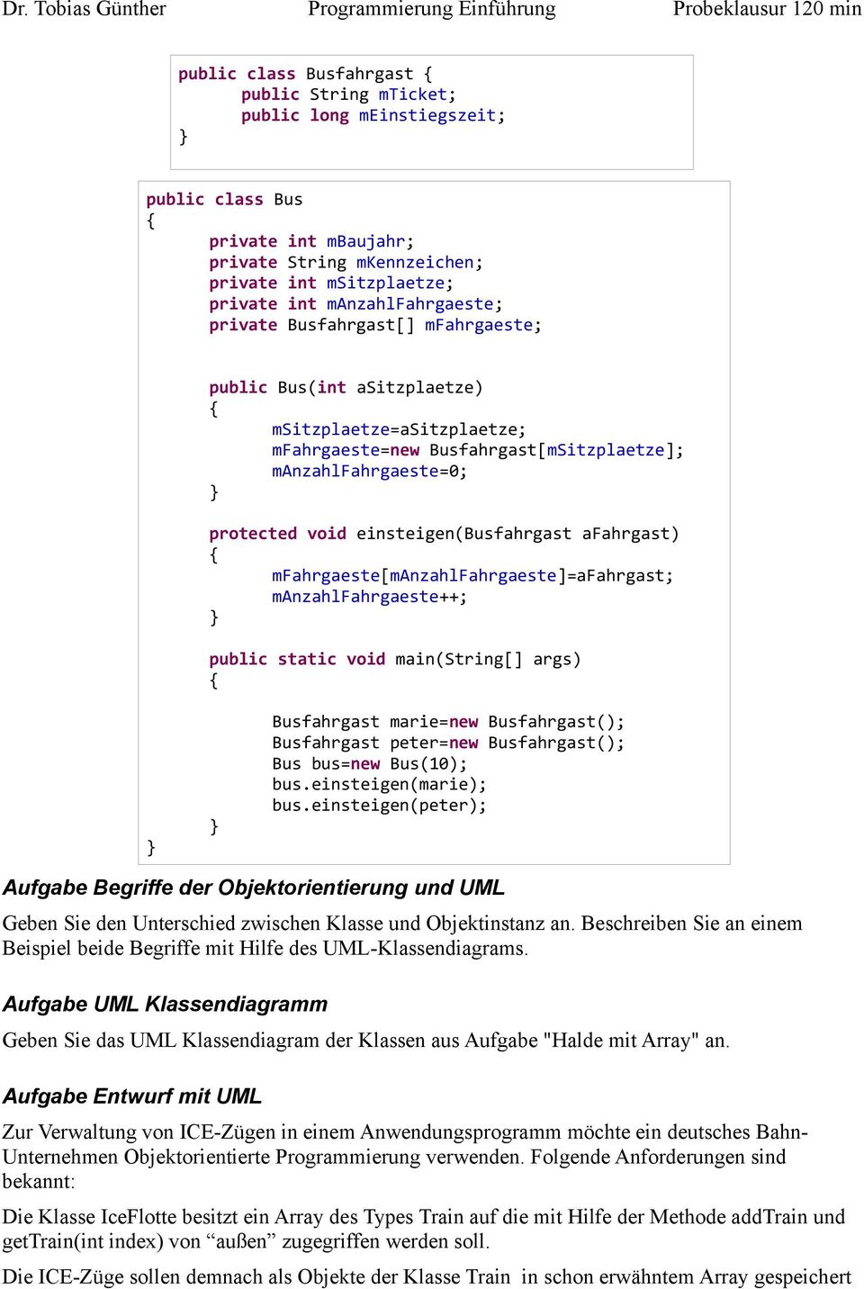 einsteigen(busfahrgast afahrgast) mfahrgaeste[manzahlfahrgaeste]=afahrgast; manzahlfahrgaeste++; public static void main(string[] args) Busfahrgast marie=new Busfahrgast(); Busfahrgast peter=new