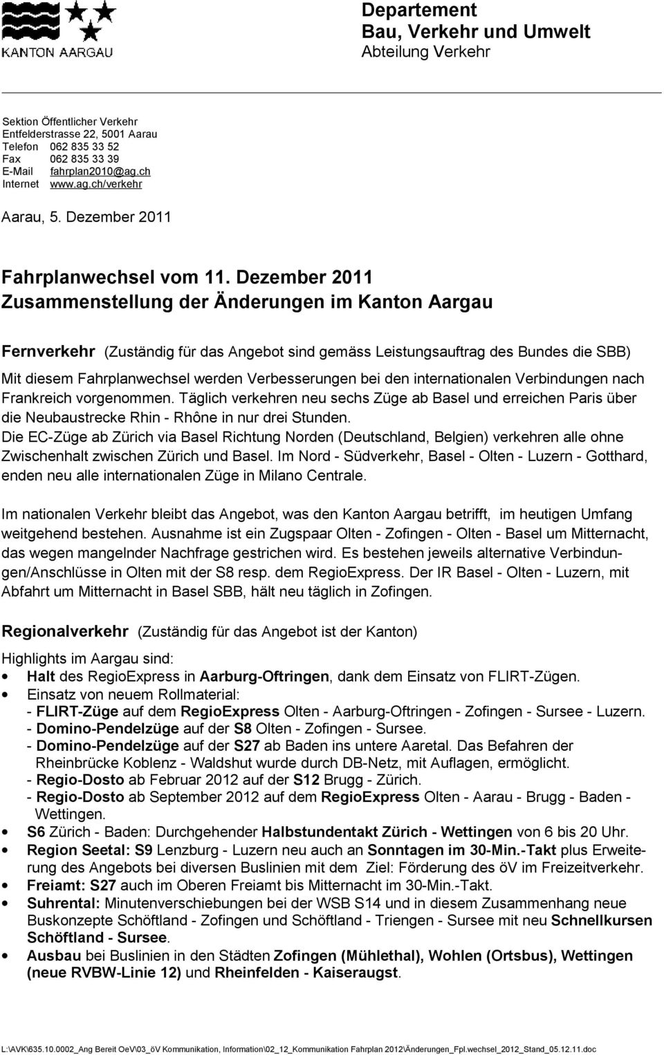 Dezember 2011 Zusammenstellung der Änderungen im Kanton Aargau Fernverkehr (Zuständig für das Angebot sind gemäss Leistungsauftrag des Bundes die SBB) Mit diesem Fahrplanwechsel werden Verbesserungen