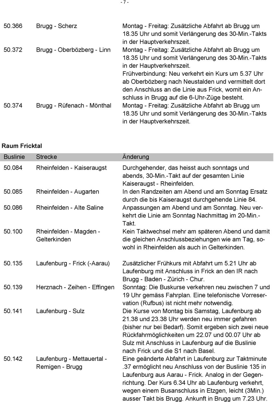 Frühverbindung: Neu verkehrt ein Kurs um 5.37 Uhr ab Oberbözberg nach Neustalden und vermittelt dort den Anschluss an die Linie aus Frick, womit ein Anschluss in Brugg auf die 6-Uhr-Züge besteht. 50.
