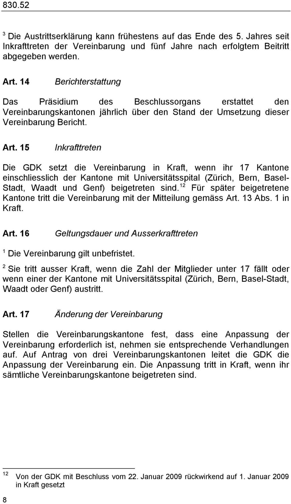 5 Inkrafttreten Die GDK setzt die Vereinbarung in Kraft, wenn ihr 7 Kantone einschliesslich der Kantone mit Universitätsspital (Zürich, Bern, Basel- Stadt, Waadt und Genf) beigetreten sind.