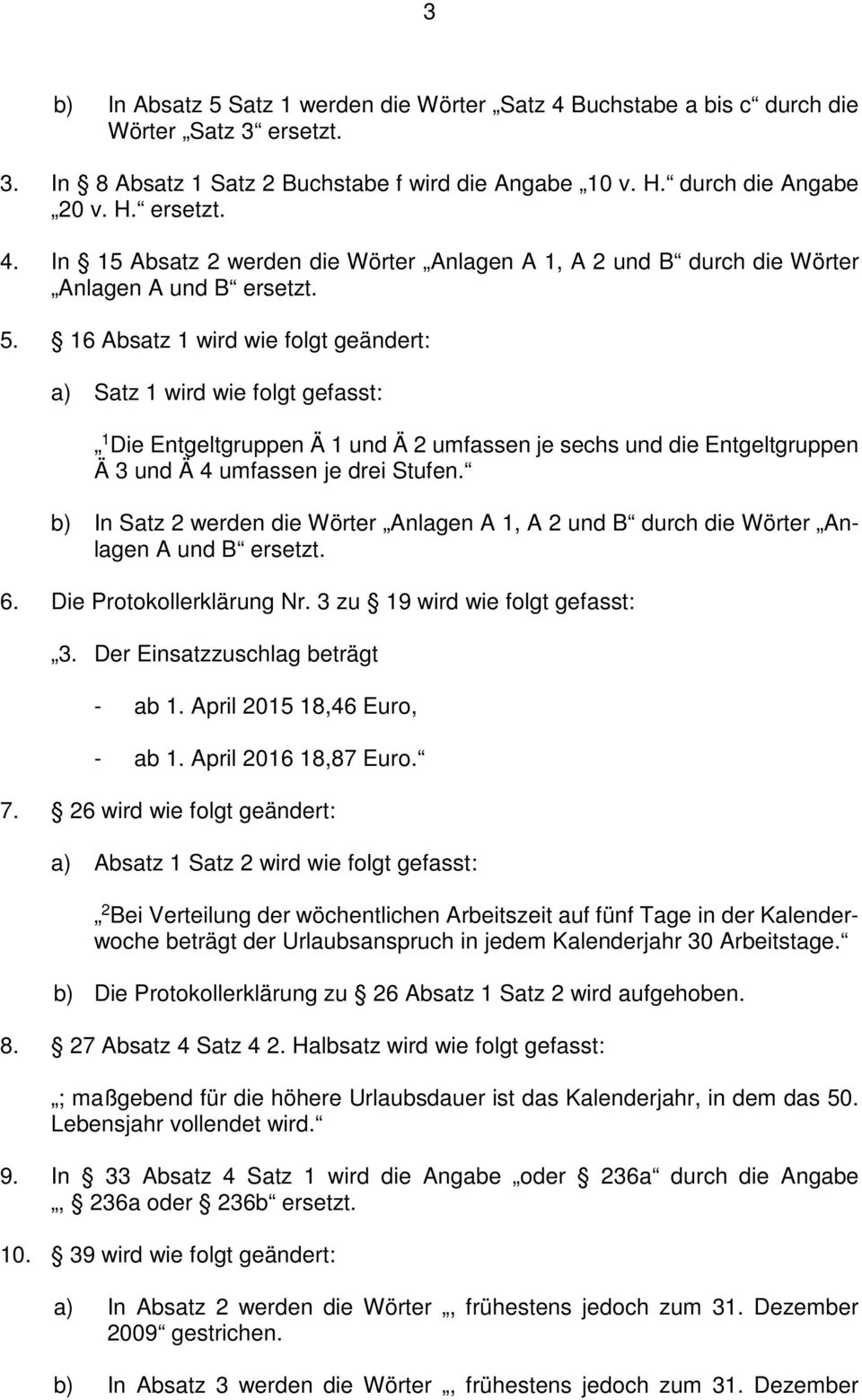 b) In Satz 2 werden die Wörter Anlagen A 1, A 2 und B durch die Wörter Anlagen A und B ersetzt. 6. Die Protokollerklärung Nr. 3 zu 19 wird wie folgt gefasst: 3. Der Einsatzzuschlag beträgt - ab 1.