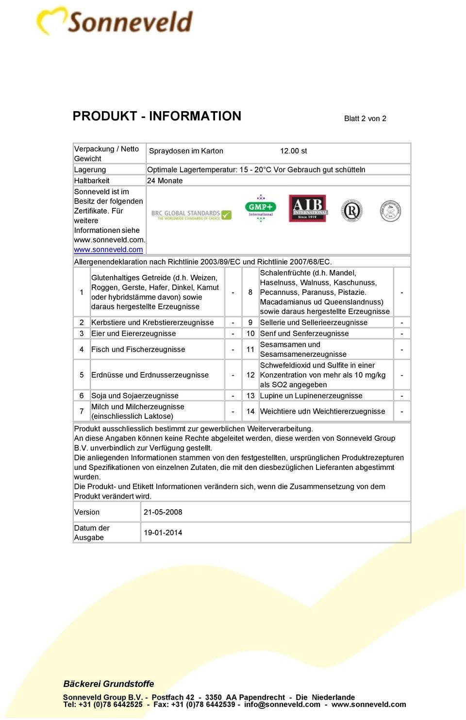 sonneveld.com. www.sonneveld.com Allergenendeklaration nach Richtlinie 2003/89/EC und Richtlinie 2007/68/EC. Schalenfrüchte (d.h. Mandel, Glutenhaltiges Getreide (d.h. Weizen, Haselnuss, Walnuss, Kaschunuss, Roggen, Gerste, Hafer, Dinkel, Kamut 1 8 Pecannuss, Paranuss, Pistazie.