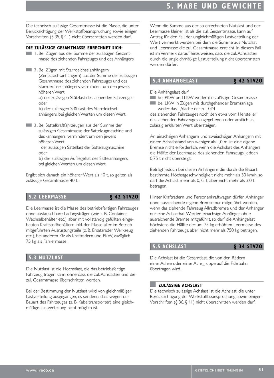 Bei Zügen mit Starrdeichselanhängern (Zentralachsanhängern) aus der Summe der zulässigen Gesamtmasse des ziehenden Fahrzeuges und des Starrdeichselanhängers, vermindert um den jeweils höheren Wert a)