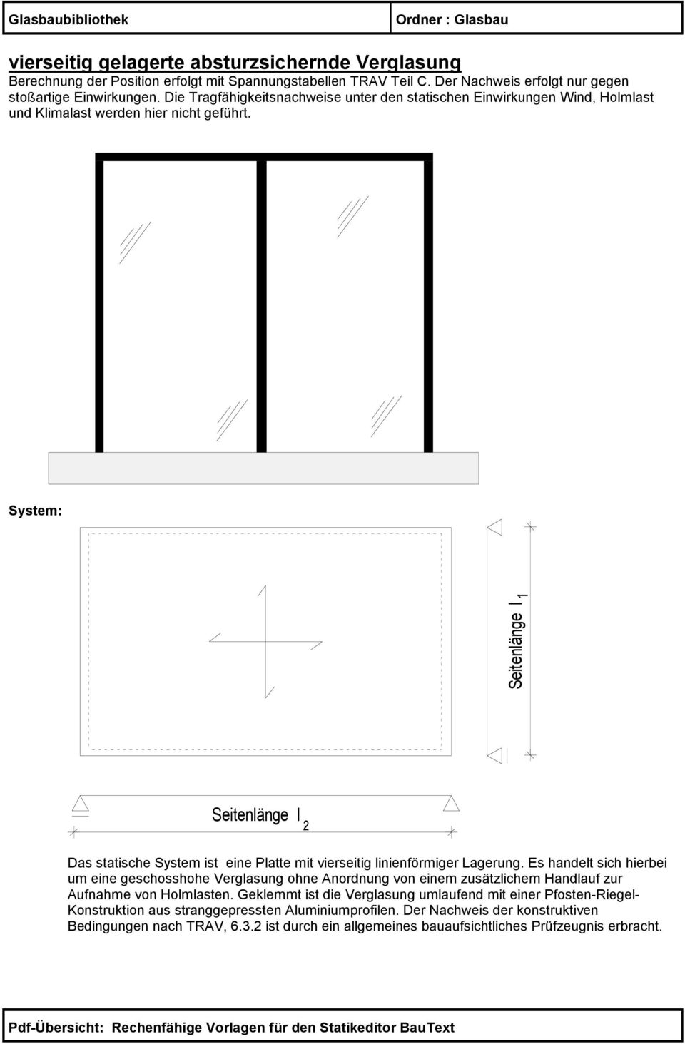 System: Seitenlänge l 1 Seitenlänge l 2 Das statische System ist eine Platte mit vierseitig linienförmiger Lagerung.