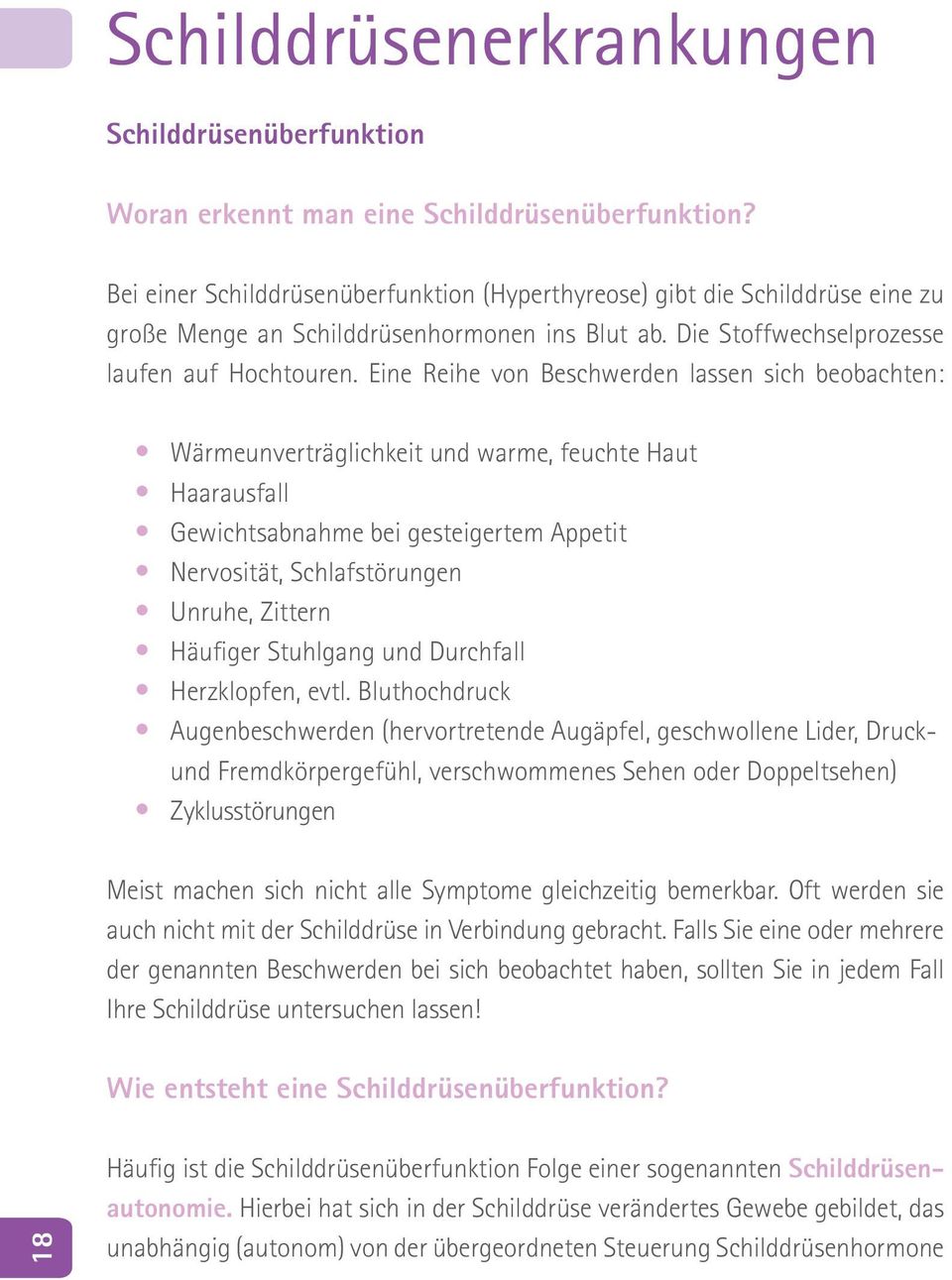 Eine Reihe von Beschwerden lassen sich beobachten: Wärmeunverträglichkeit und warme, feuchte Haut Haarausfall Gewichtsabnahme bei gesteigertem Appetit Nervosität, Schlafstörungen Unruhe, Zittern