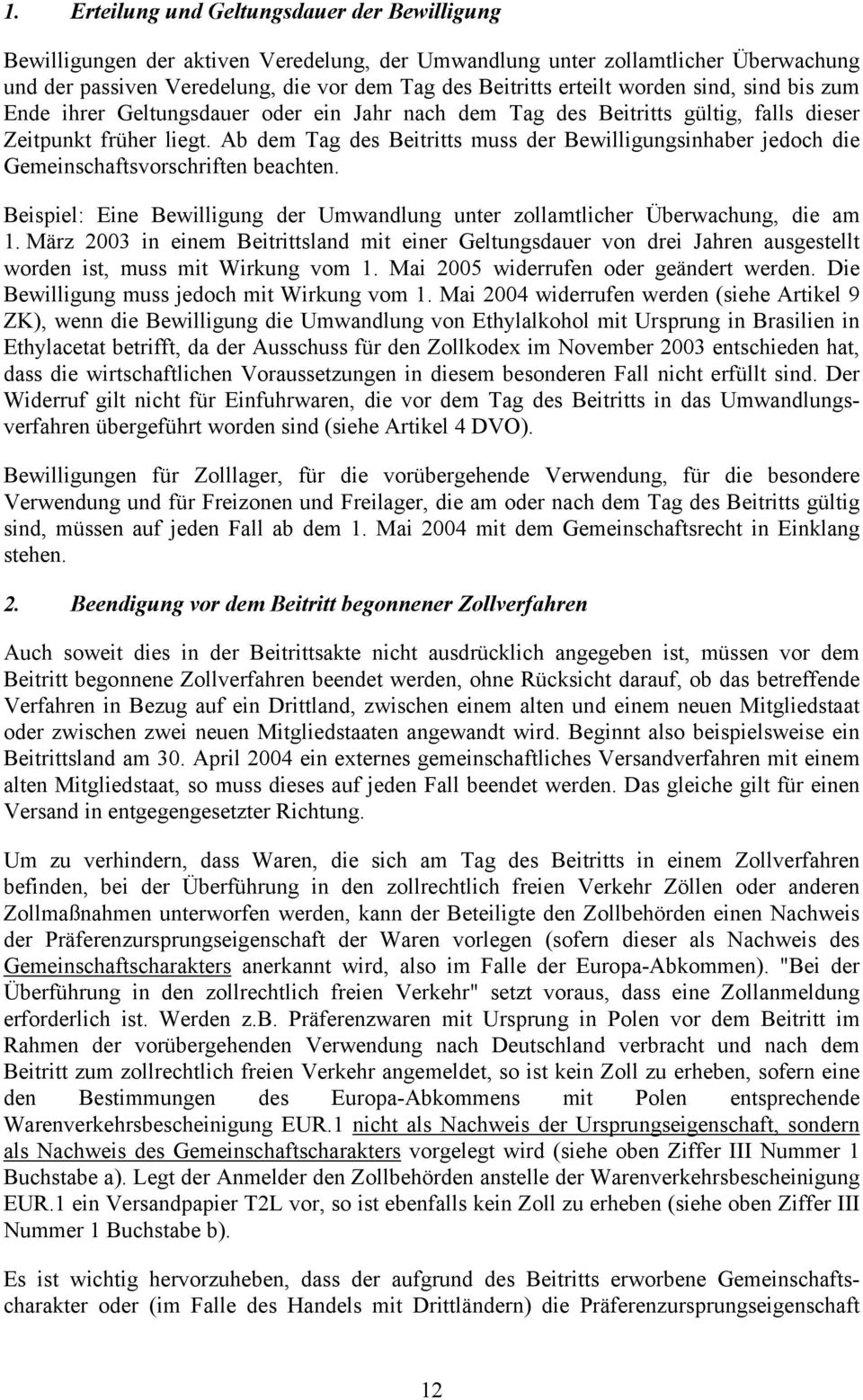 Ab dem Tag des Beitritts muss der Bewilligungsinhaber jedoch die Gemeinschaftsvorschriften beachten. Beispiel: Eine Bewilligung der Umwandlung unter zollamtlicher Überwachung, die am 1.