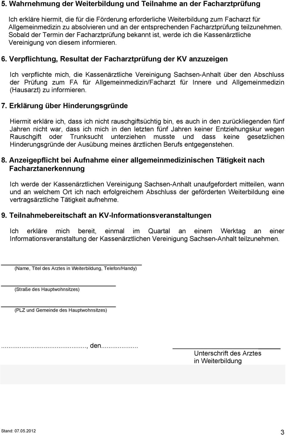 Verpflichtung, Resultat der Facharztprüfung der KV anzuzeigen Ich verpflichte mich, die Kassenärztliche Vereinigung Sachsen-Anhalt über den Abschluss der Prüfung zum FA für Allgemeinmedizin/Facharzt