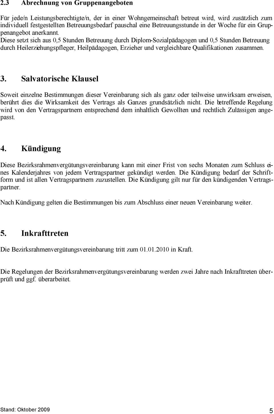 Diese setzt sich aus 0,5 Stunden Betreuung durch Diplom-Sozialpädagogen und 0,5 Stunden Betreuung durch Heilerziehungspfleger, Heilpädagogen, Erzieher und vergleichbare Qualifikationen zusammen. 3.