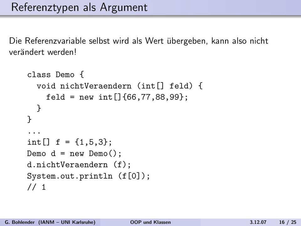 class Demo { void nichtveraendern (int[] feld) { feld = new int[]{66,77,88,99;.