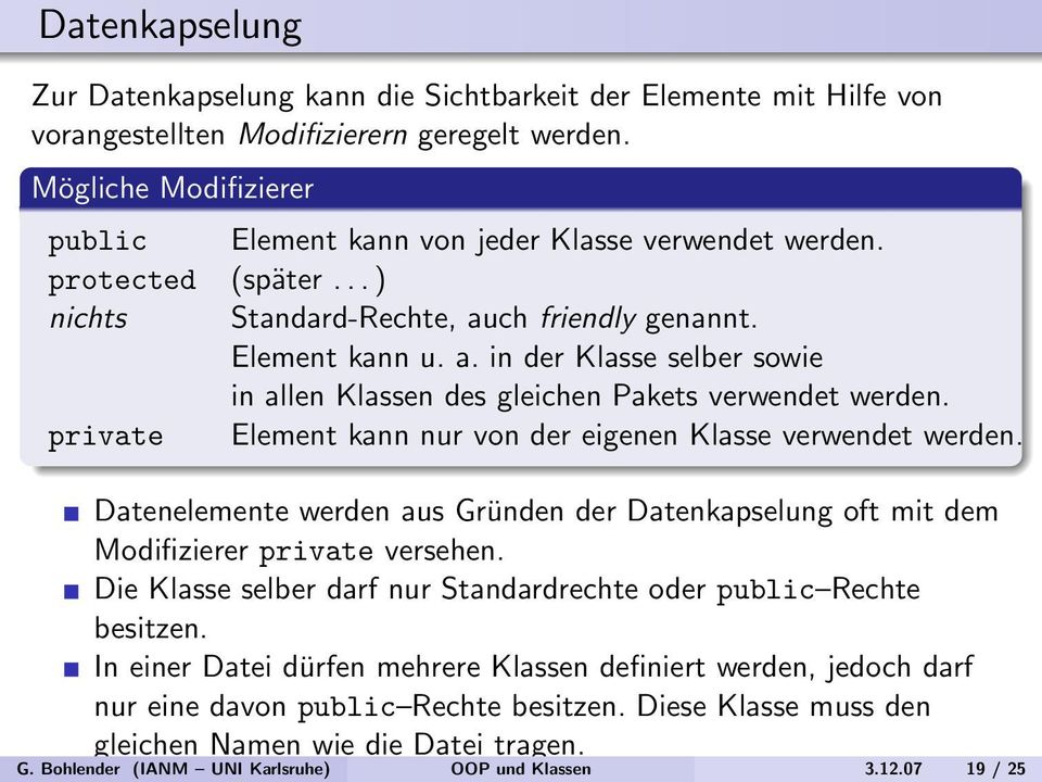 Bohlender (IANM UNI Karlsruhe) OOP und Klassen 3.12.07 19 / 25 Zur Datenkapselung kann die Sichtbarkeit der Elemente mit Hilfe von vorangestellten Modifizierern geregelt werden.