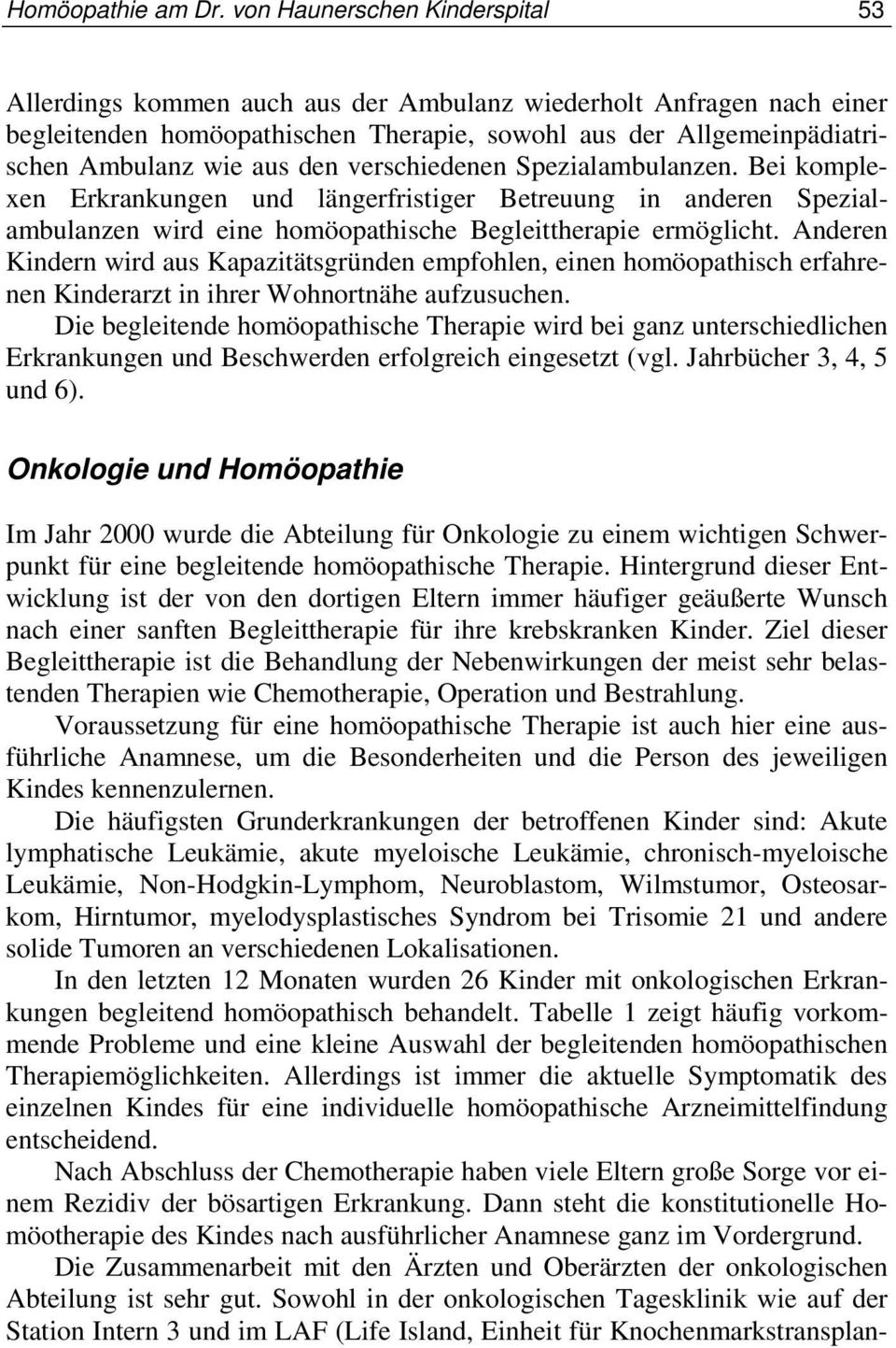 den verschiedenen Spezialambulanzen. Bei komplexen Erkrankungen und längerfristiger Betreuung in anderen Spezialambulanzen wird eine homöopathische Begleittherapie ermöglicht.