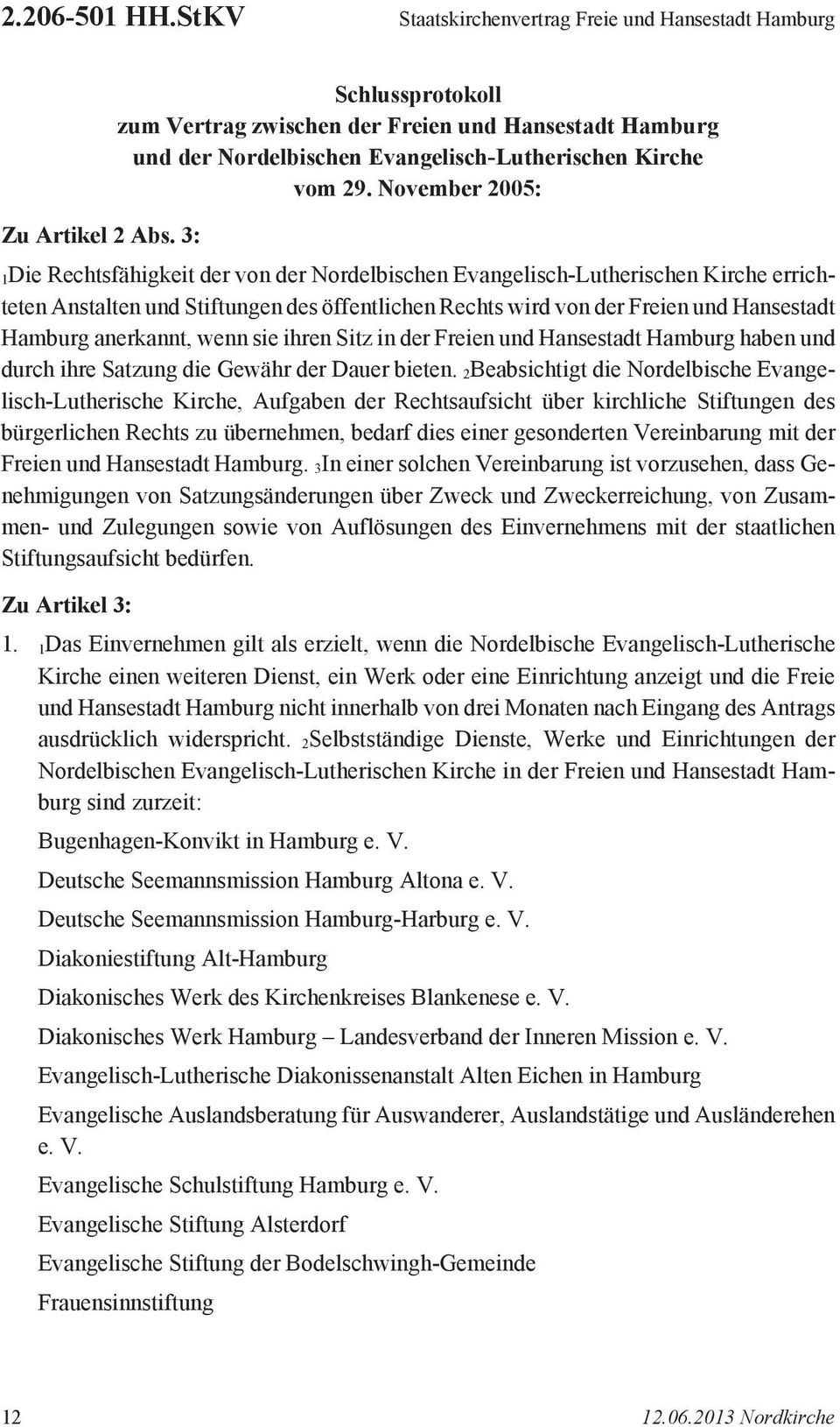 November 2005: 1Die Rechtsfähigkeit der von der Nordelbischen Evangelisch-Lutherischen Kirche errichteten Anstalten und Stiftungen des öffentlichen Rechts wird von der Freien und Hansestadt Hamburg