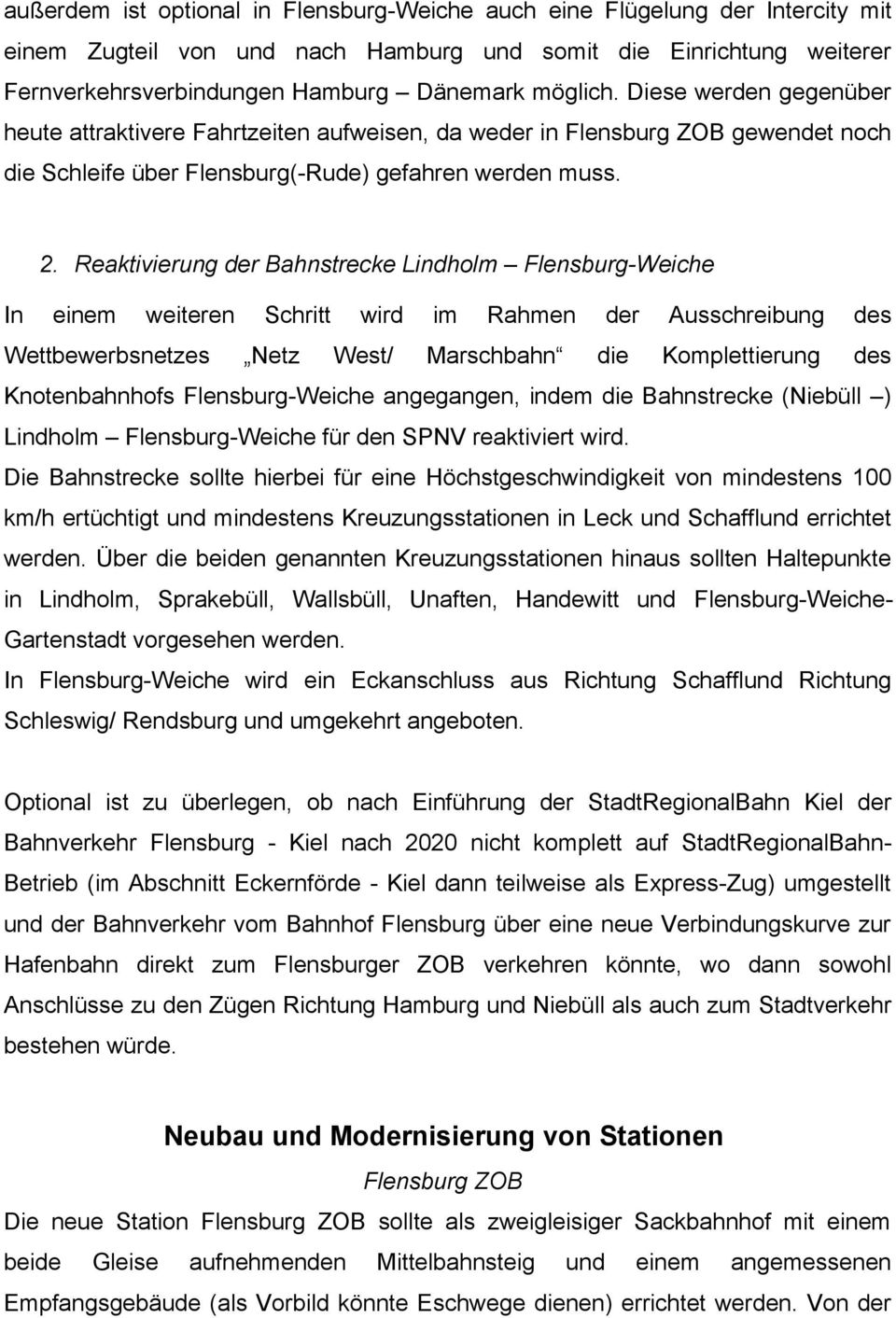 Reaktivierung der Bahnstrecke Lindholm Flensburg-Weiche In einem weiteren Schritt wird im Rahmen der Ausschreibung des Wettbewerbsnetzes Netz West/ Marschbahn die Komplettierung des Knotenbahnhofs