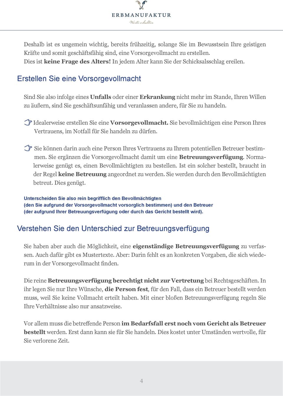 Erstellen Sie eine Vorsorgevollmacht Sind Sie also infolge eines Unfalls oder einer Erkrankung nicht mehr im Stande, Ihren Willen zu äußern, sind Sie geschäftsunfähig und veranlassen andere, für Sie