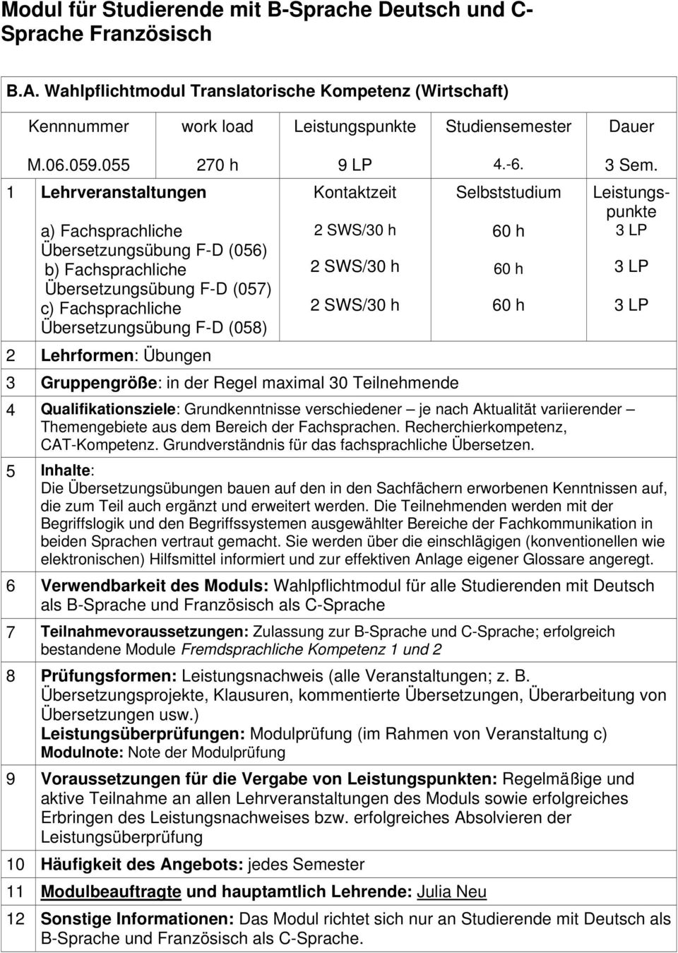 2 Lehrformen: Übungen 3 Gruppengröße: in der Regel maximal 30 Teilnehmende 4 Qualifikationsziele: Grundkenntnisse verschiedener je nach Aktualität variierender Themengebiete aus dem Bereich der