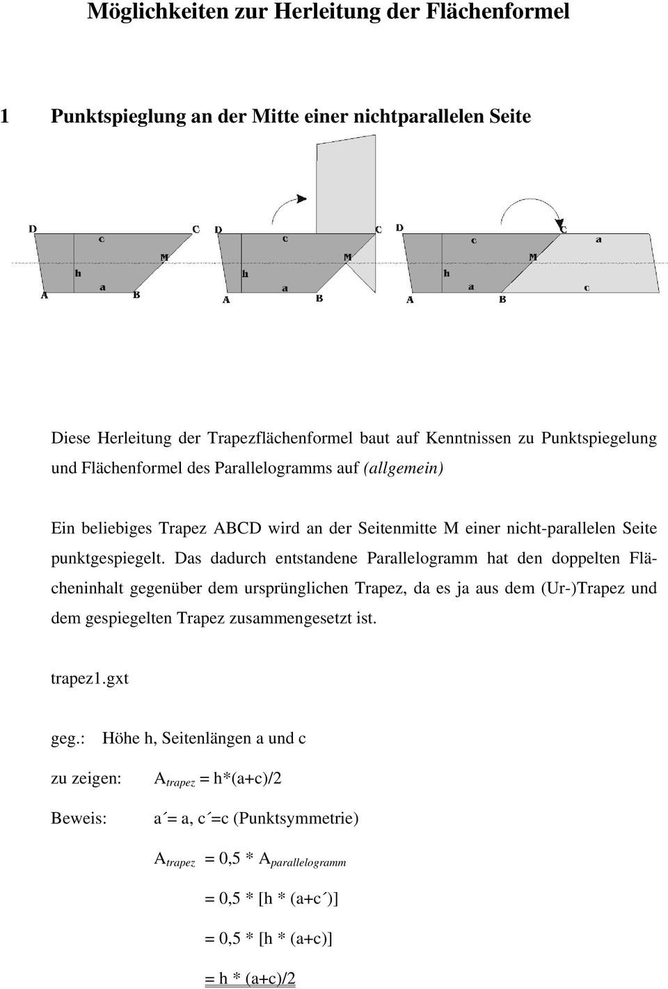 Das dadurch entstandene Parallelogramm hat den doppelten Flächeninhalt gegenüber dem ursprünglichen Trapez, da es ja aus dem (Ur-)Trapez und dem gespiegelten Trapez