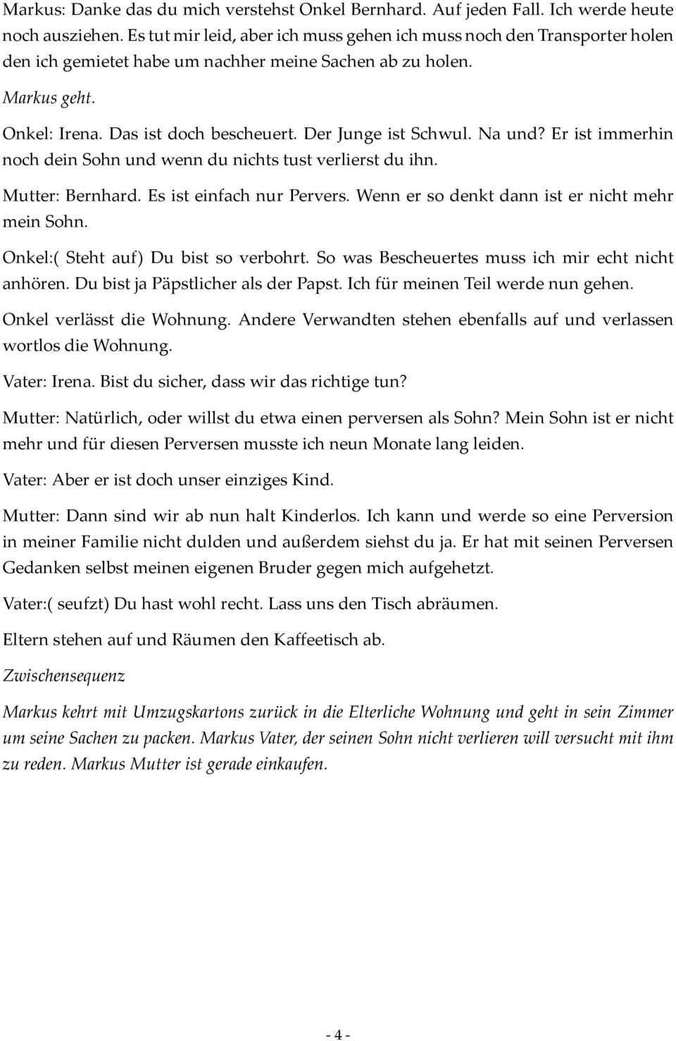 Der Junge ist Schwul. Na und? Er ist immerhin noch dein Sohn und wenn du nichts tust verlierst du ihn. Mutter: Bernhard. Es ist einfach nur Pervers. Wenn er so denkt dann ist er nicht mehr mein Sohn.