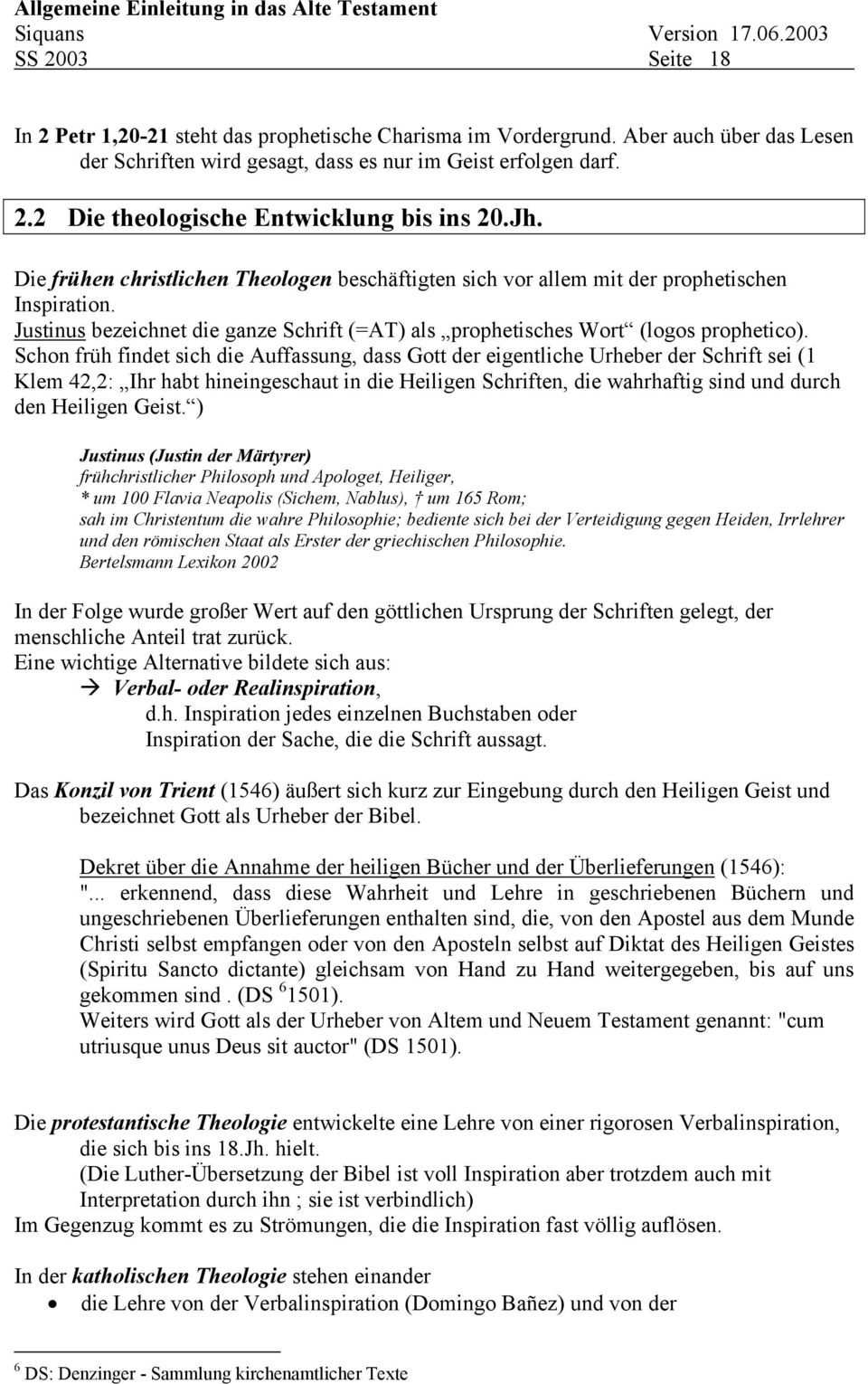 Schon früh findet sich die Auffassung, dass Gott der eigentliche Urheber der Schrift sei (1 Klem 42,2: Ihr habt hineingeschaut in die Heiligen Schriften, die wahrhaftig sind und durch den Heiligen