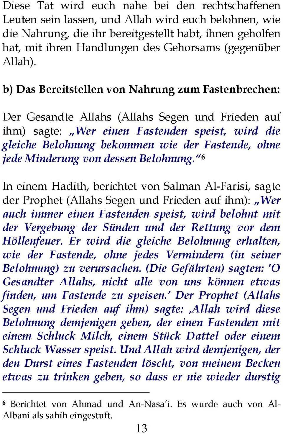 b) Das Bereitstellen von Nahrung zum Fastenbrechen: Der Gesandte Allahs (Allahs Segen und Frieden auf ihm) sagte: Wer einen Fastenden speist, wird die gleiche Belohnung bekommen wie der Fastende,