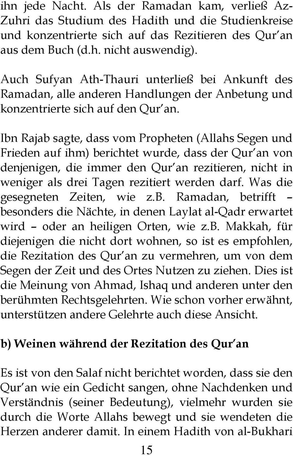 Ibn Rajab sagte, dass vom Propheten (Allahs Segen und Frieden auf ihm) berichtet wurde, dass der Qur an von denjenigen, die immer den Qur an rezitieren, nicht in weniger als drei Tagen rezitiert