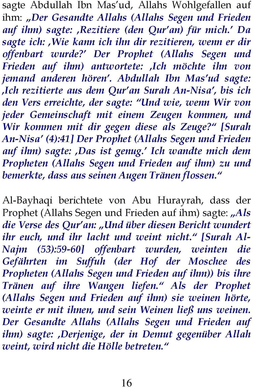 Abdullah Ibn Mas ud sagte: Ich rezitierte aus dem Qur an Surah An-Nisa, bis ich den Vers erreichte, der sagte: Und wie, wenn Wir von jeder Gemeinschaft mit einem Zeugen kommen, und Wir kommen mit dir