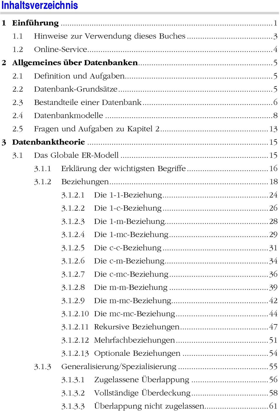 .. 16 3.1.2 Beziehungen... 18 3.1.2.1 Die 1-1-Beziehung... 24 3.1.2.2 Die 1-c-Beziehung... 26 3.1.2.3 Die 1-m-Beziehung... 28 3.1.2.4 Die 1-mc-Beziehung... 29 3.1.2.5 Die c-c-beziehung... 31 3.1.2.6 Die c-m-beziehung.