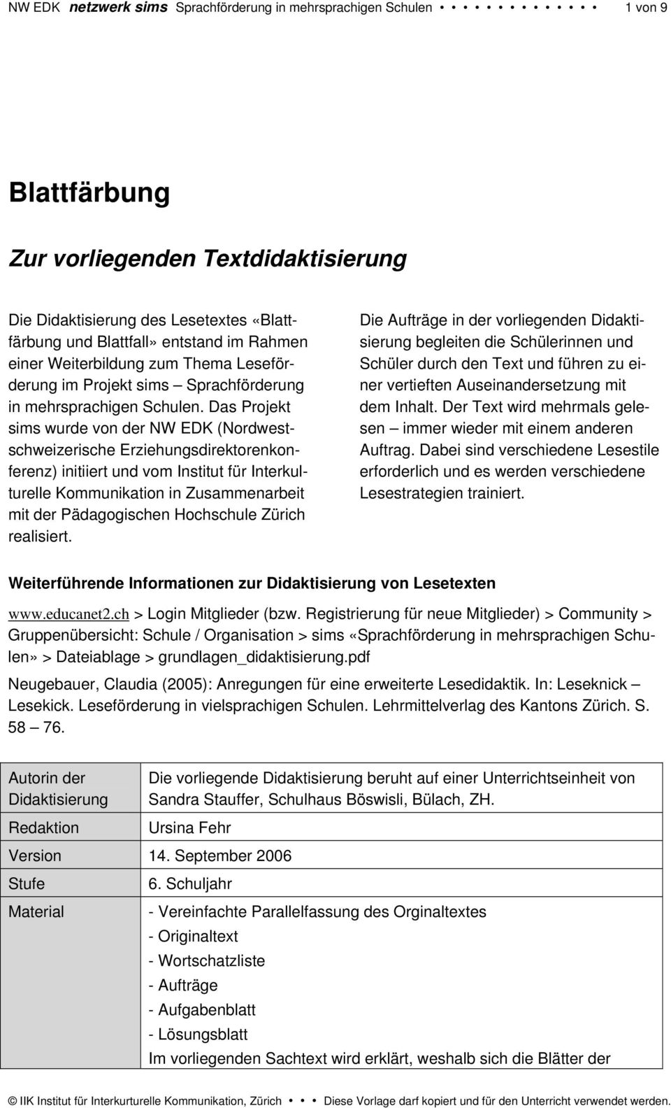 Das Projekt sims wurde von der NW EDK (Nordwestschweizerische Erziehungsdirektorenkonferenz) initiiert und vom Institut für Interkulturelle Kommunikation in Zusammenarbeit mit der Pädagogischen
