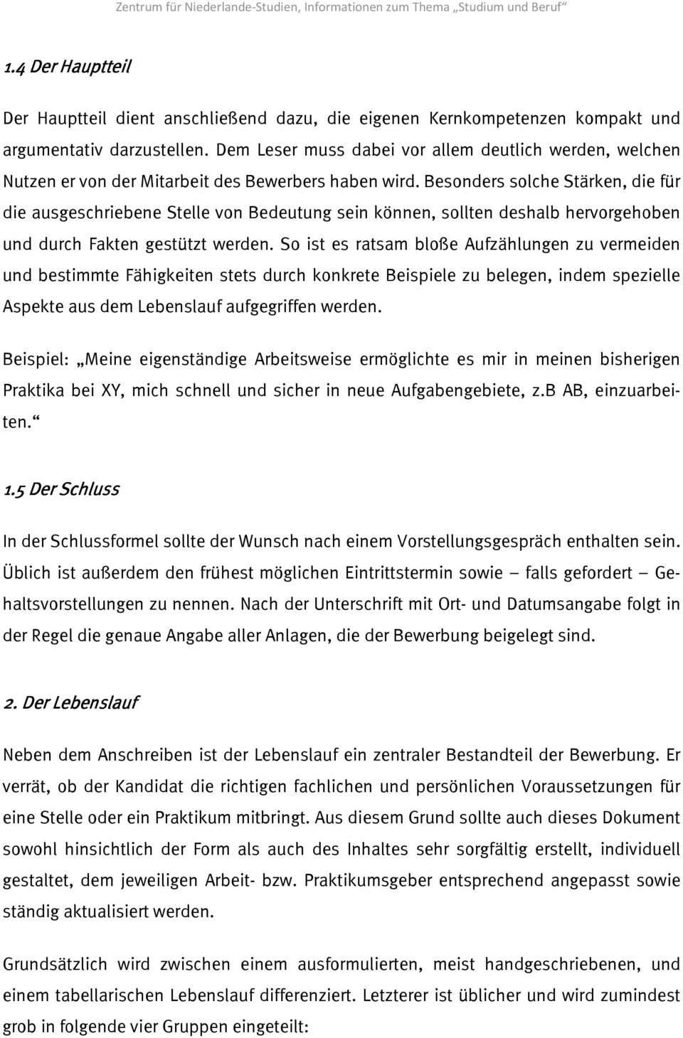 Besonders solche Stärken, die für die ausgeschriebene Stelle von Bedeutung sein können, sollten deshalb hervorgehoben und durch Fakten gestützt werden.