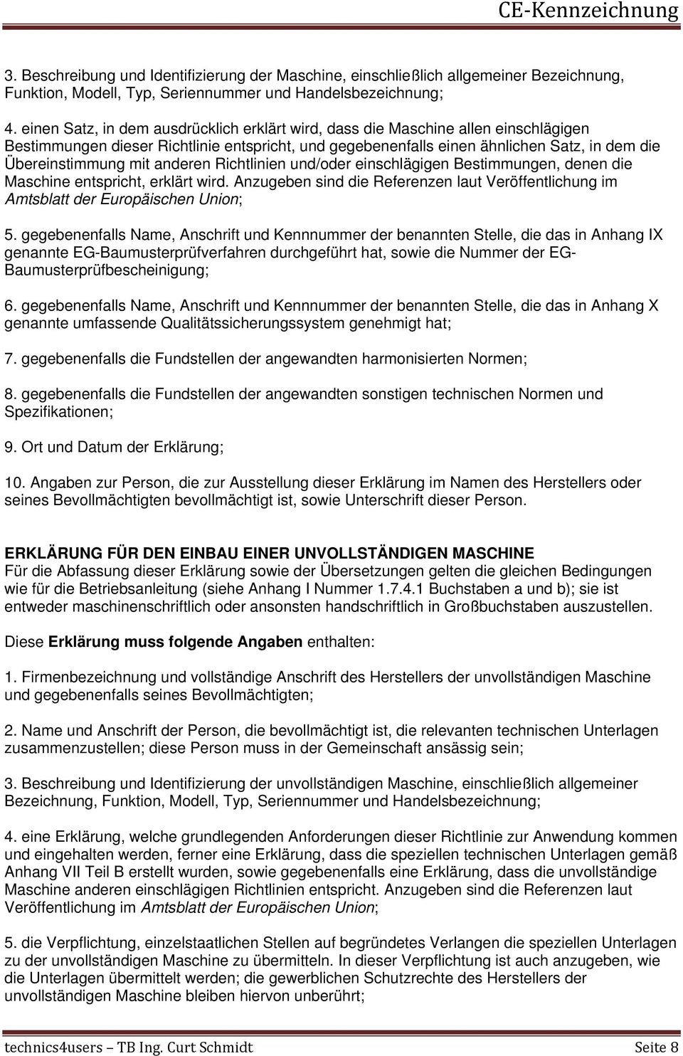 anderen Richtlinien und/oder einschlägigen Bestimmungen, denen die Maschine entspricht, erklärt wird. Anzugeben sind die Referenzen laut Veröffentlichung im Amtsblatt der Europäischen Union; 5.