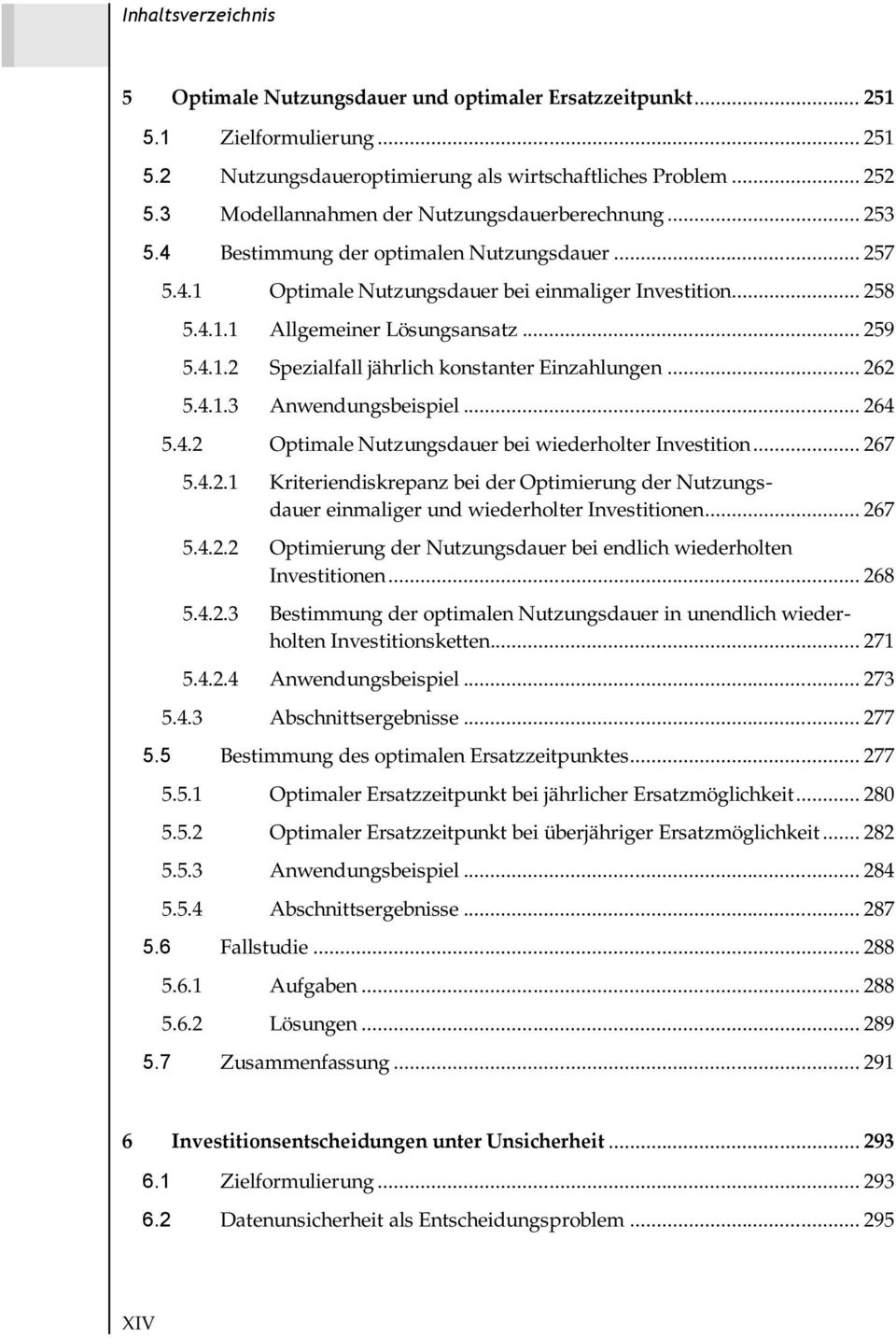 .. 259 5.4.1.2 Spezialfall jährlich konstanter Einzahlungen... 262 5.4.1.3 Anwendungsbeispiel... 264 5.4.2 Optimale Nutzungsdauer bei wiederholter Investition... 267 5.4.2.1 Kriteriendiskrepanz bei der Optimierung der Nutzungsdauer einmaliger und wiederholter Investitionen.