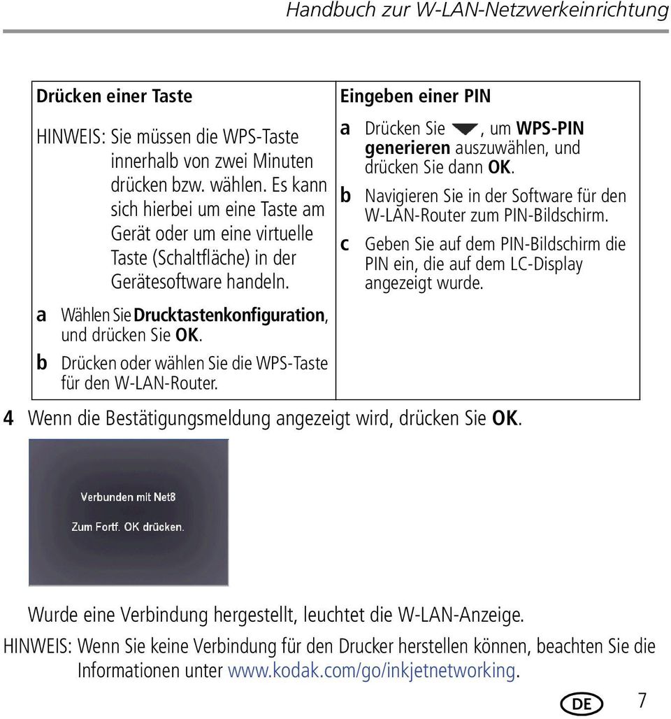 b Drücken oder wählen Sie die WPS-Taste für den W-LAN-Router. Eingeben einer PIN a Drücken Sie, um WPS-PIN generieren auszuwählen, und drücken Sie dann OK.