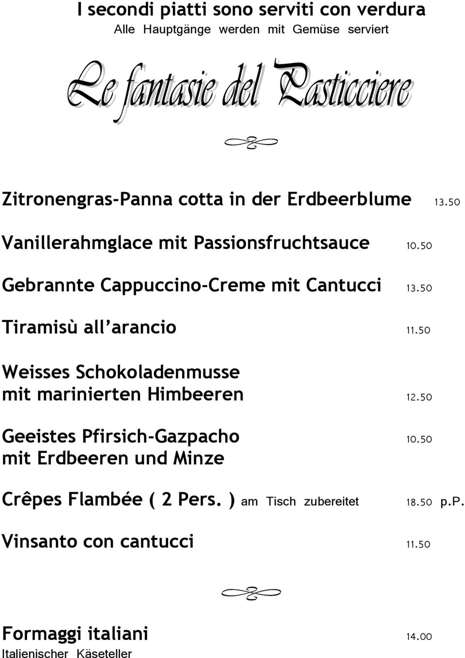 50 Tiramisù all arancio 11.50 Weisses Schokoladenmusse mit marinierten Himbeeren 12.50 Geeistes Pfirsich-Gazpacho 10.