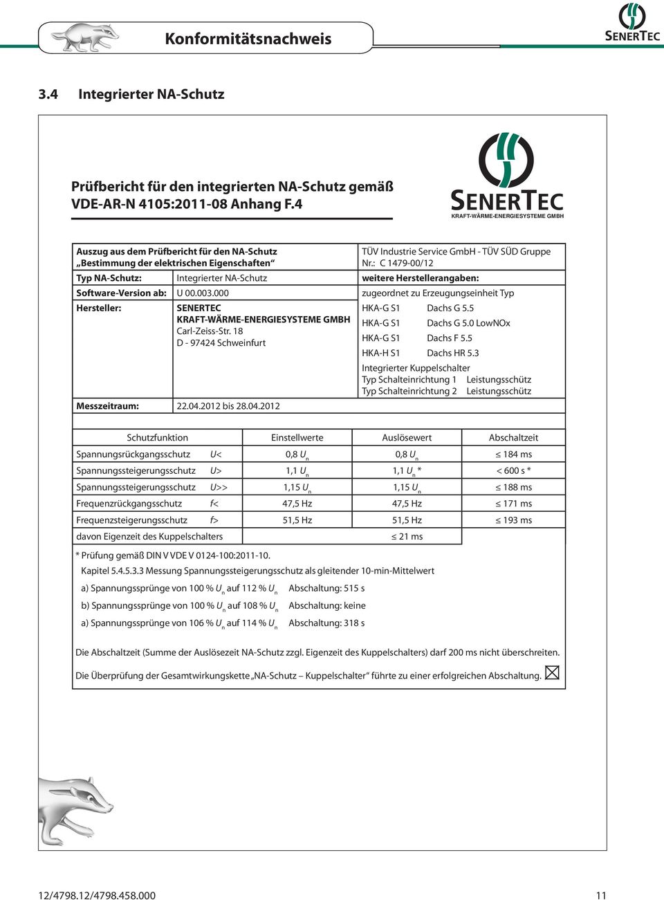 : C 1479-00/12 Typ NA-Schutz: Integrierter NA-Schutz weitere Herstellerangaben: Software-Version ab: U 00.003.000 zugeordnet zu Erzeugungseinheit Typ Hersteller: SENERTEC HKA-G S1 Dachs G 5.