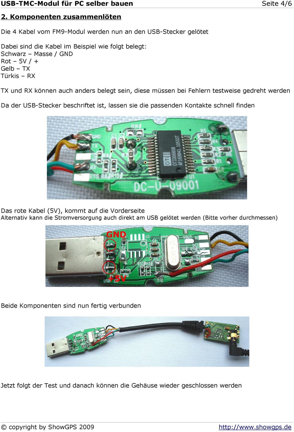 + Gelb TX Türkis RX TX und RX können auch anders belegt sein, diese müssen bei Fehlern testweise gedreht werden Da der USB-Stecker beschriftet ist, lassen sie die