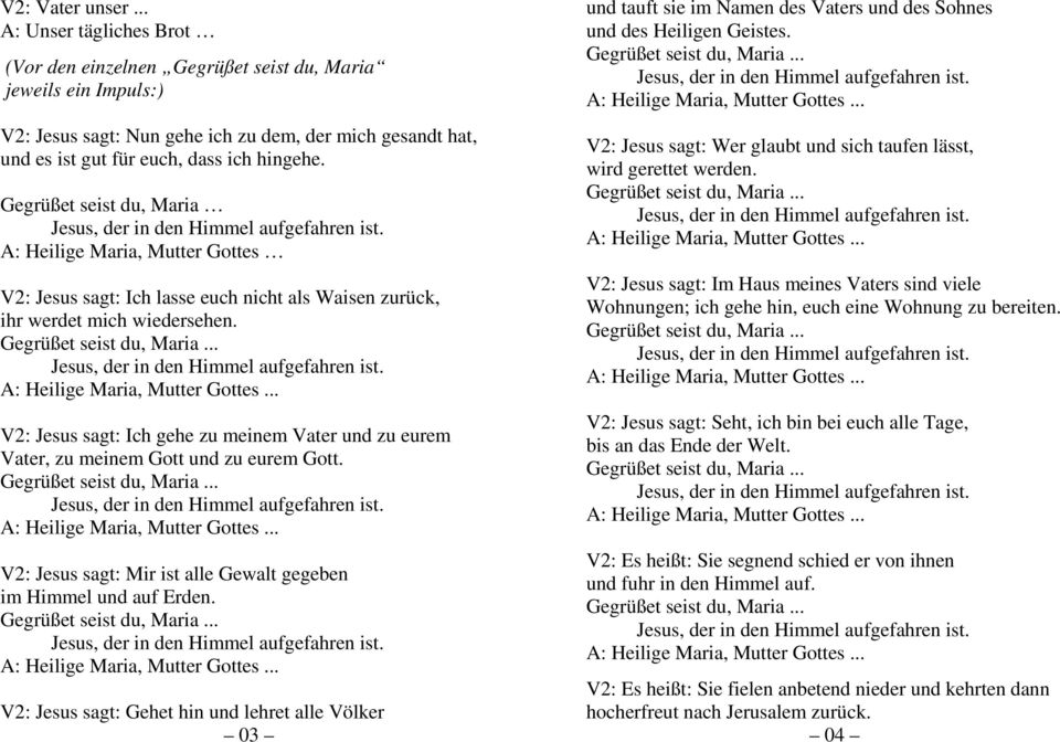 Gegrüßet seist du, Maria A: Heilige Maria, Mutter Gottes V2: Jesus sagt: Ich lasse euch nicht als Waisen zurück, ihr werdet mich wiedersehen. A: Heilige Maria, Mutter Gottes... V2: Jesus sagt: Ich gehe zu meinem Vater und zu eurem Vater, zu meinem Gott und zu eurem Gott.