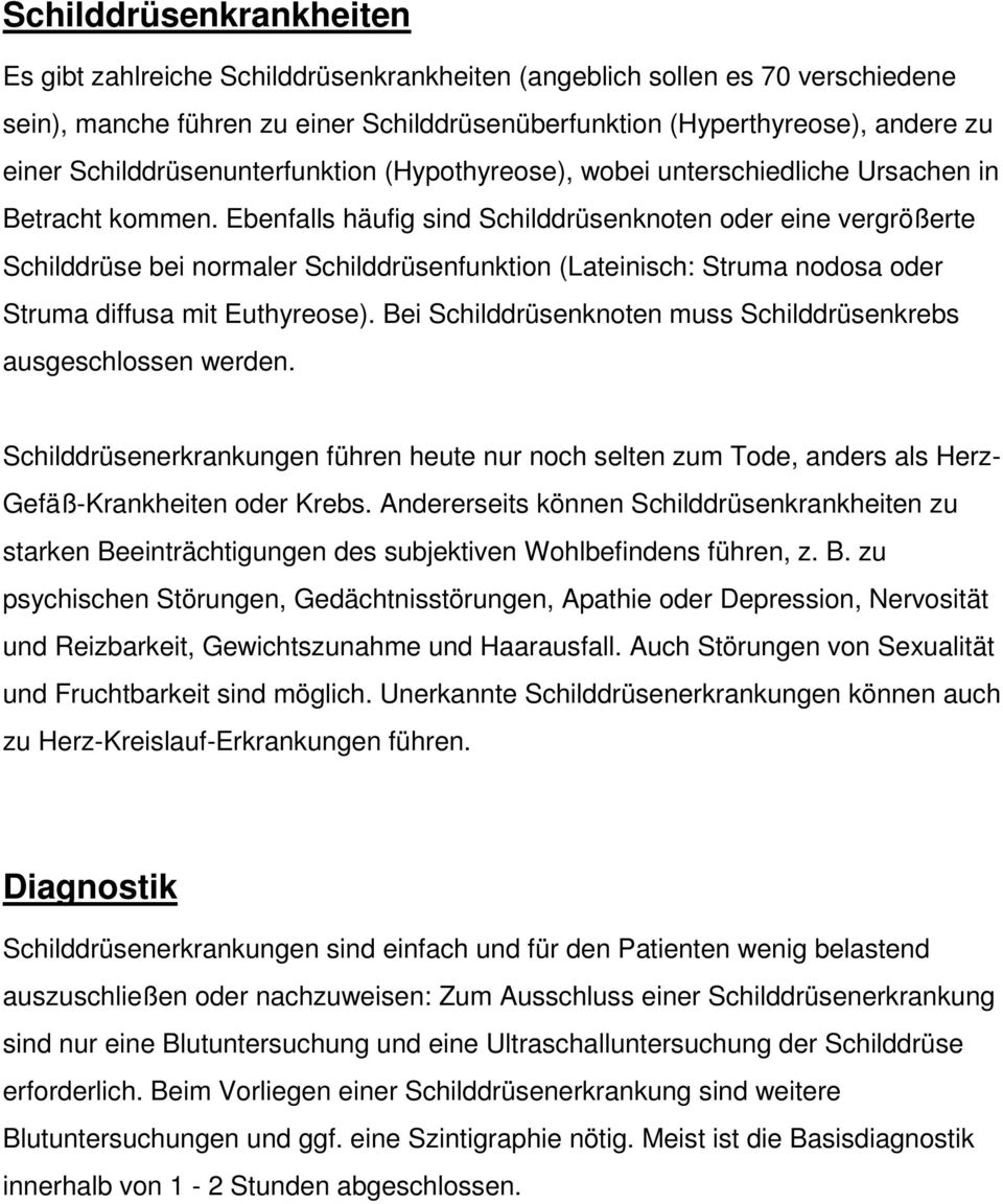 Ebenfalls häufig sind Schilddrüsenknoten oder eine vergrößerte Schilddrüse bei normaler Schilddrüsenfunktion (Lateinisch: Struma nodosa oder Struma diffusa mit Euthyreose).