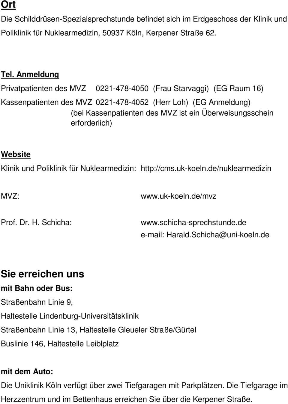 erforderlich) Website Klinik und Poliklinik für Nuklearmedizin: http://cms.uk-koeln.de/nuklearmedizin MVZ: www.uk-koeln.de/mvz Prof. Dr. H. Schicha: www.schicha-sprechstunde.de e-mail: Harald.